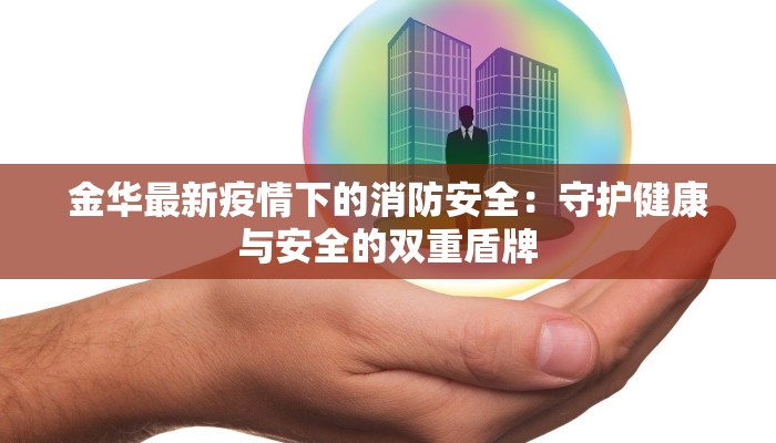 金华最新疫情下的消防安全：守护健康与安全的双重盾牌