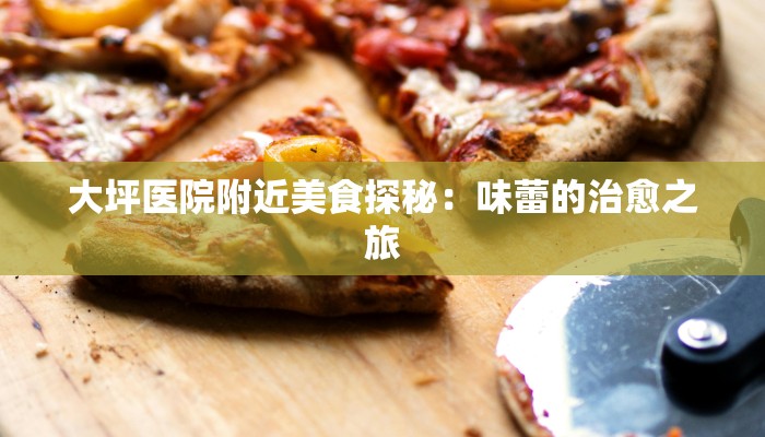 大坪医院附近美食探秘：味蕾的治愈之旅