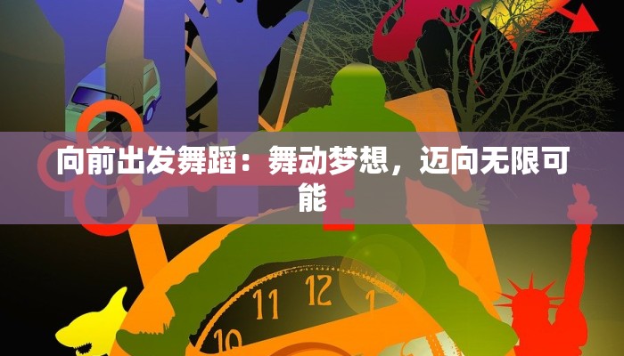 向前出发舞蹈：舞动梦想，迈向无限可能