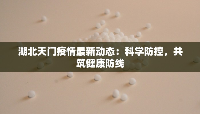 湖北天门疫情最新动态：科学防控，共筑健康防线