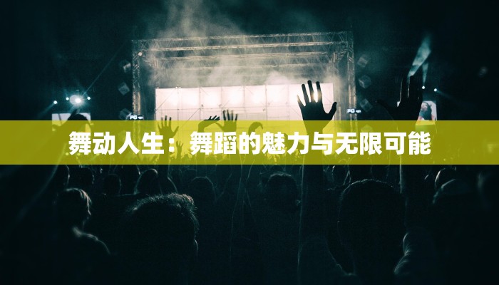 舞动人生：舞蹈的魅力与无限可能