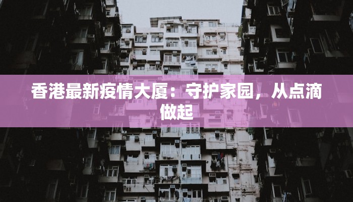 香港最新疫情大厦：守护家园，从点滴做起