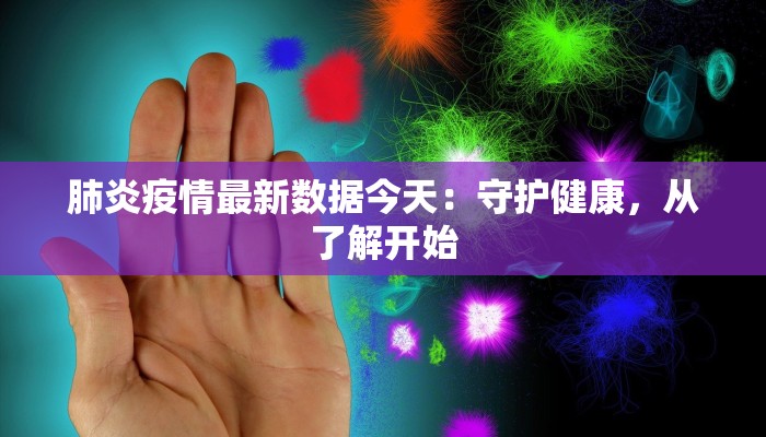 肺炎疫情最新数据今天：守护健康，从了解开始