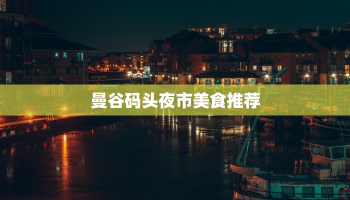 曼谷码头夜市美食推荐