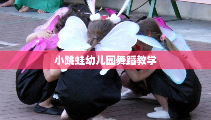 小跳蛙幼儿园舞蹈教学