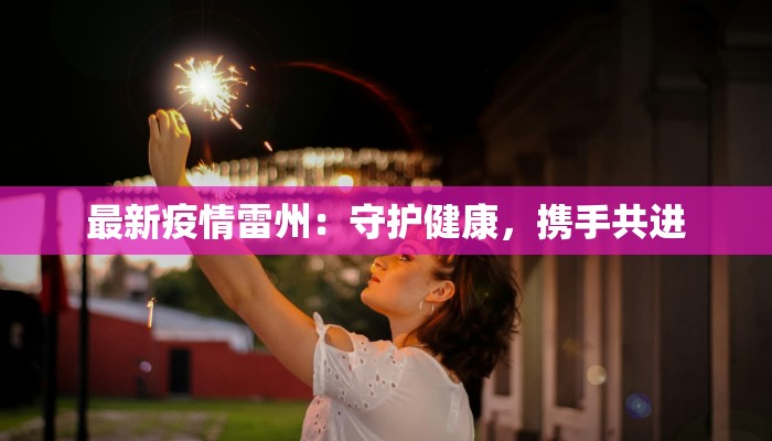 最新疫情雷州：守护健康，携手共进