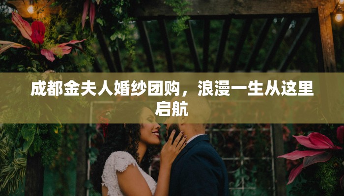 成都金夫人婚纱团购，浪漫一生从这里启航