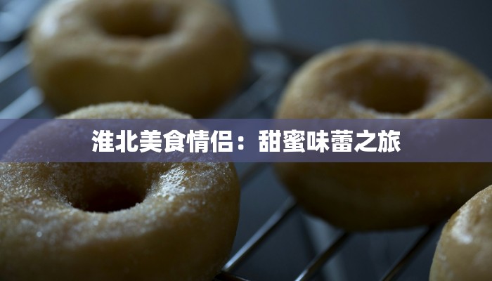 淮北美食情侣：甜蜜味蕾之旅