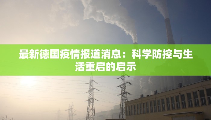 最新德国疫情报道消息:科学防控与生活重启的启示 最新德国疫情报道消息:科学防控与生活重启的启示