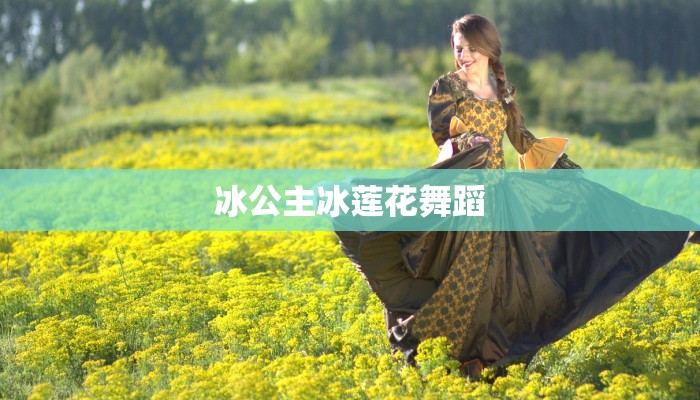 冰公主冰莲花舞蹈