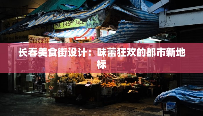 长春美食街设计：味蕾狂欢的都市新地标