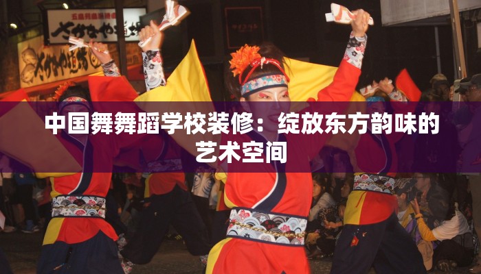 中国舞舞蹈学校装修：绽放东方韵味的艺术空间