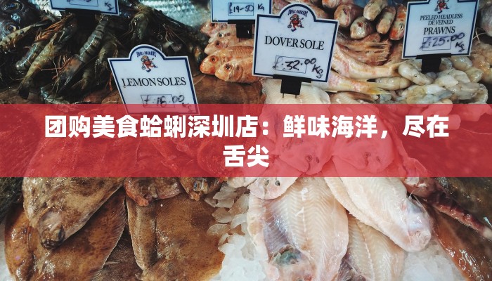 团购美食蛤蜊深圳店：鲜味海洋，尽在舌尖