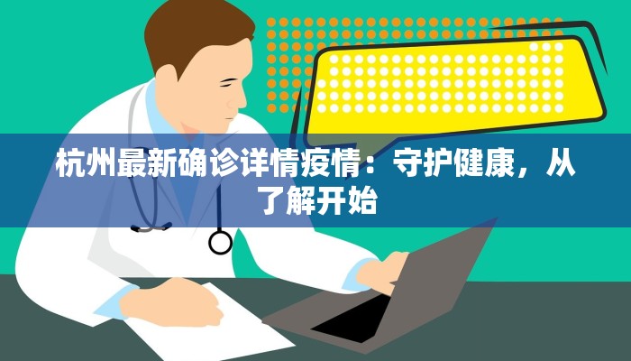 杭州最新确诊详情疫情：守护健康，从了解开始