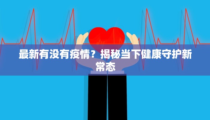 河北疫情宝坻最新消息:守护家园,科学防控 河北疫情宝坻最新消息:守护家园,科学防控