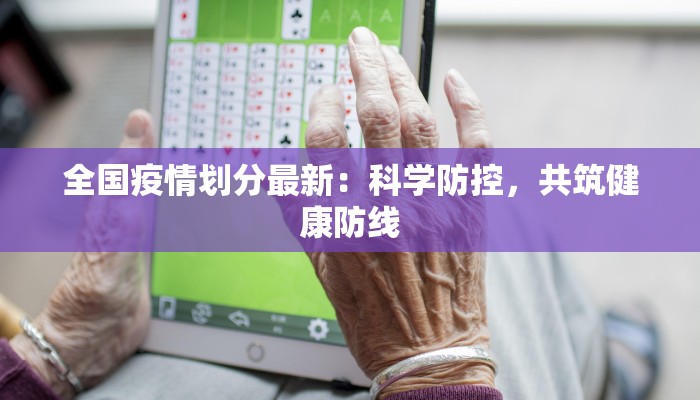 全国疫情划分最新:科学防控,共筑健康防线 全国疫情划分最新:科学防控,共筑健康防线