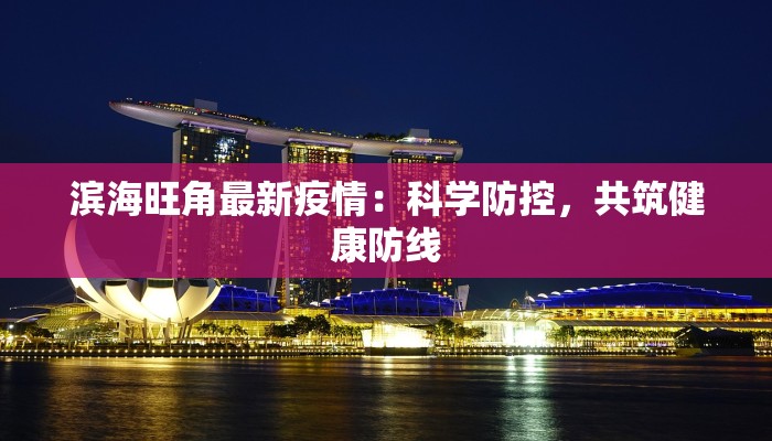 滨海旺角最新疫情：科学防控，共筑健康防线