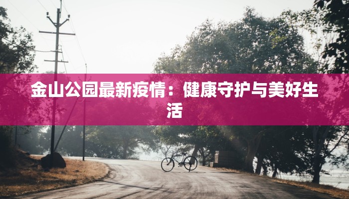 金山公园最新疫情：健康守护与美好生活