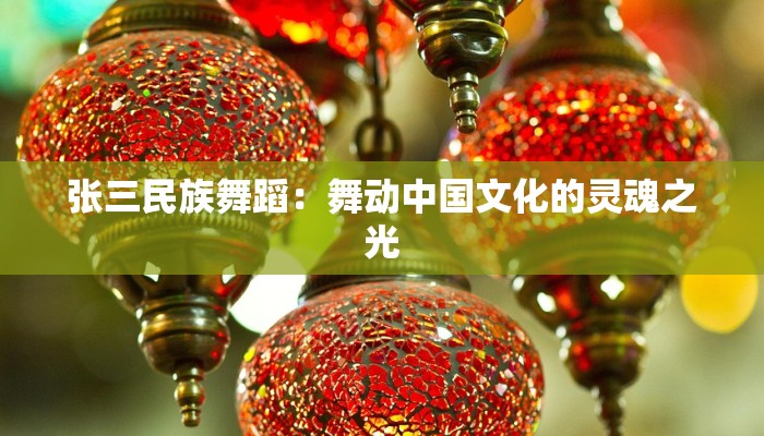 张三民族舞蹈：舞动中国文化的灵魂之光