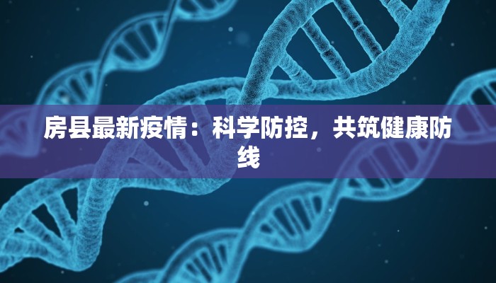 房县最新疫情：科学防控，共筑健康防线