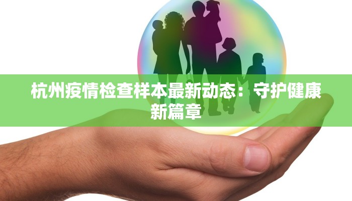 杭州疫情检查样本最新动态：守护健康新篇章