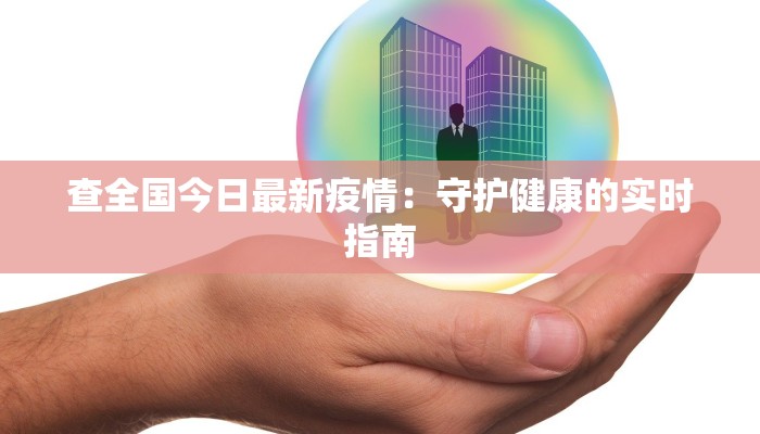 查全国今日最新疫情：守护健康的实时指南