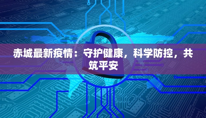 赤城最新疫情：守护健康，科学防控，共筑平安
