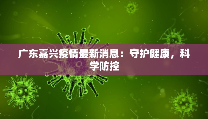 广东嘉兴疫情最新消息：守护健康，科学防控
